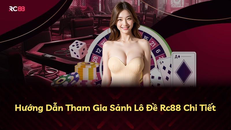 Hướng Dẫn Tham Gia Sảnh Lô Đề Rc88 Chi Tiết
