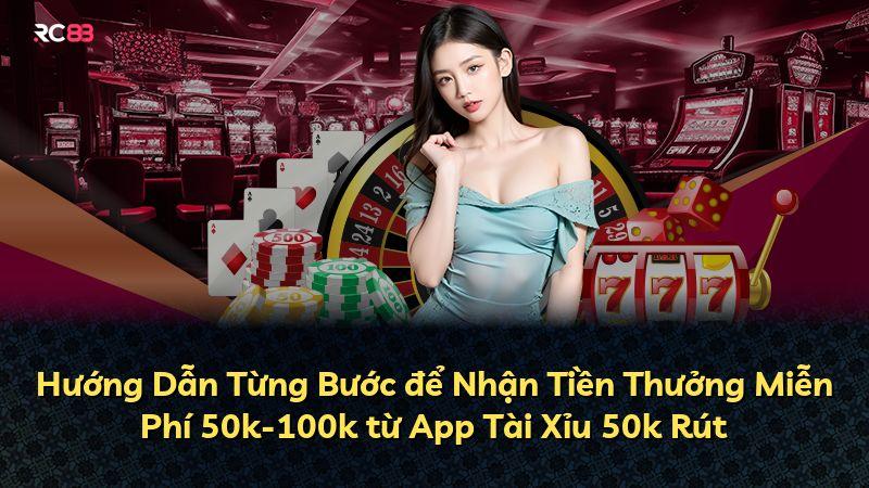 Hướng Dẫn Từng Bước để Nhận Tiền Thưởng Miễn Phí 50k-100k từ App Tài Xỉu 50k Rút