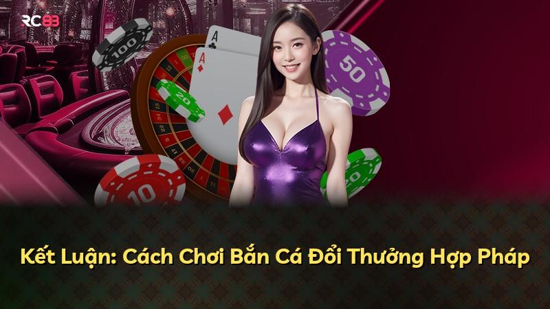 Kết Luận: Cách Chơi Bắn Cá Đổi Thưởng Hợp Pháp