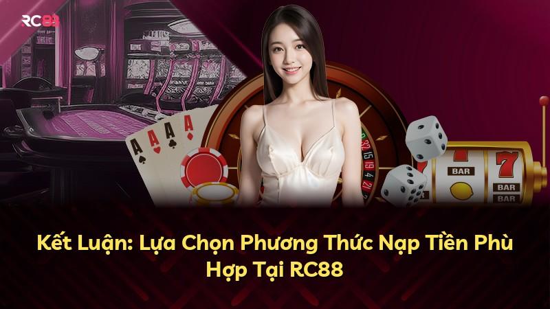 Kết Luận: Lựa Chọn Phương Thức Nạp Tiền Phù Hợp Tại RC88