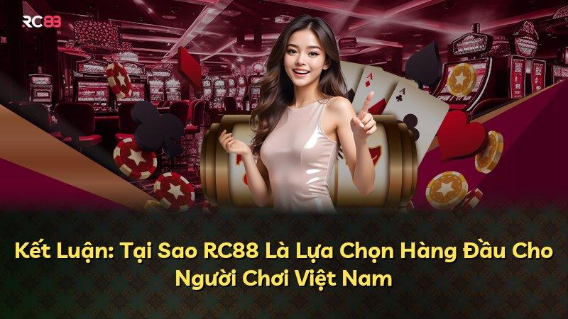 Kết Luận: Tại Sao RC88 Là Lựa Chọn Hàng Đầu Cho Người Chơi Việt Nam