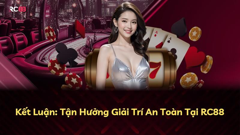 Kết Luận: Tận Hưởng Giải Trí An Toàn Tại RC88
