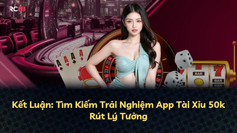 Kết Luận: Tìm Kiếm Trải Nghiệm App Tài Xỉu 50k Rút Lý Tưởng