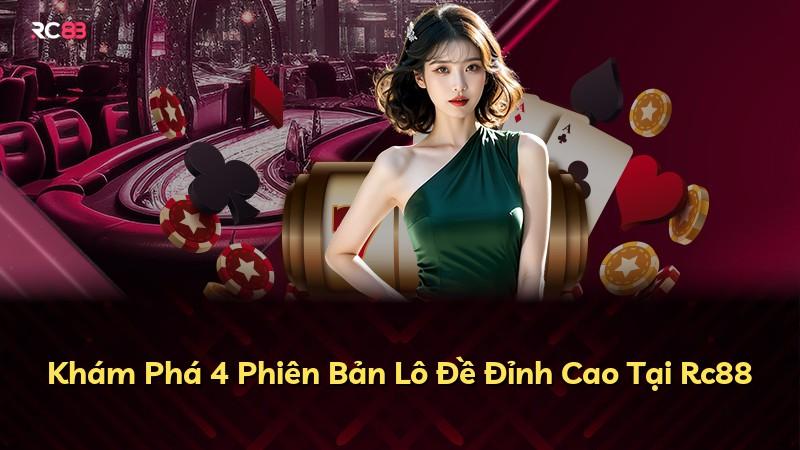 Khám Phá 4 Phiên Bản Lô Đề Đỉnh Cao Tại Rc88