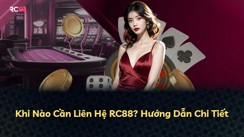 Khi Nào Cần Liên Hệ RC88? Hướng Dẫn Chi Tiết