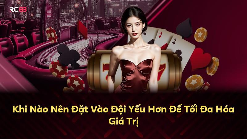 Khi Nào Nên Đặt Vào Đội Yếu Hơn Để Tối Đa Hóa Giá Trị