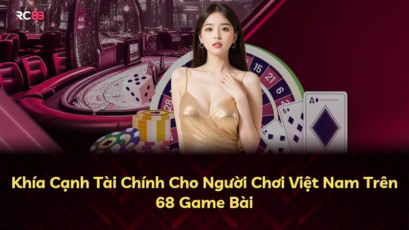 Khía Cạnh Tài Chính Cho Người Chơi Việt Nam Trên 68 Game Bài