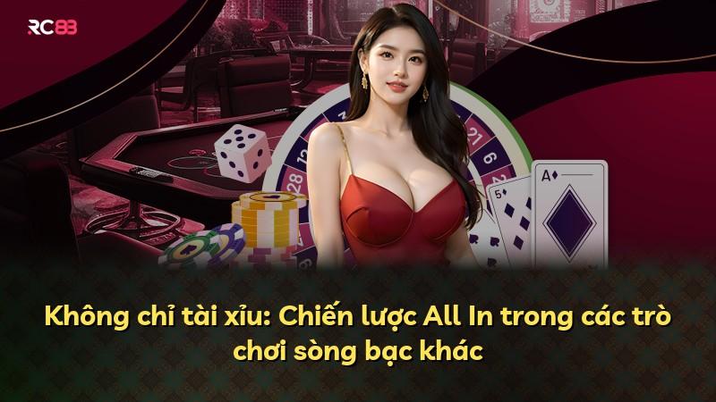 Không chỉ tài xỉu: Chiến lược All In trong các trò chơi sòng bạc khác