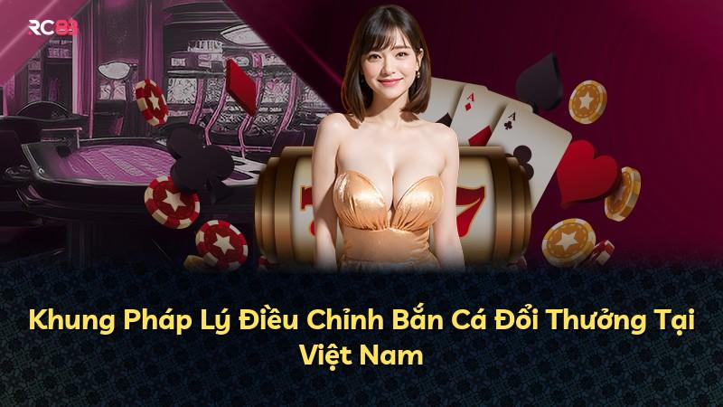 Khung Pháp Lý Điều Chỉnh Bắn Cá Đổi Thưởng Tại Việt Nam