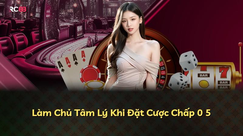 Làm Chủ Tâm Lý Khi Đặt Cược Chấp 0 5