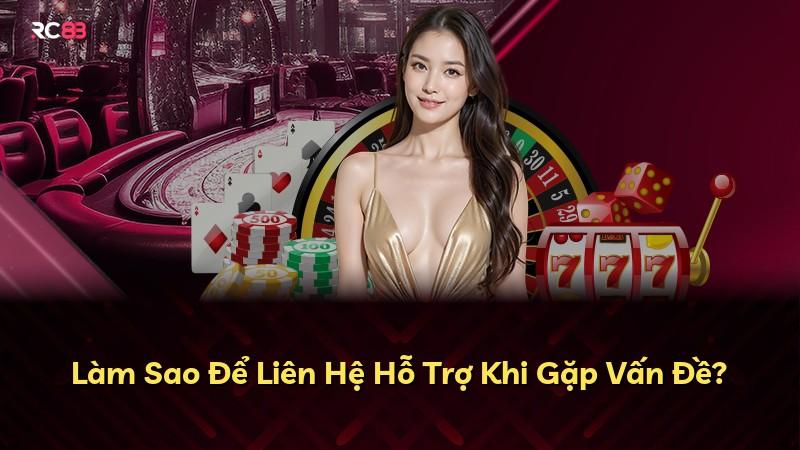 Làm Sao Để Liên Hệ Hỗ Trợ Khi Gặp Vấn Đề?