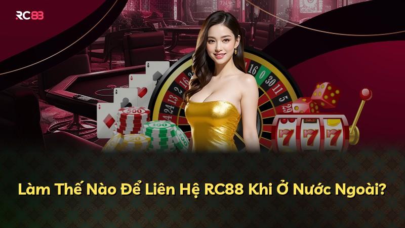 Làm Thế Nào Để Liên Hệ RC88 Khi Ở Nước Ngoài?