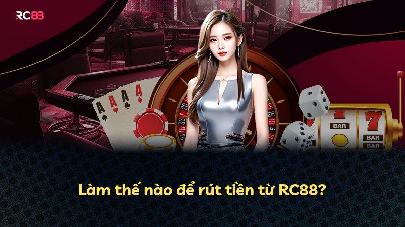 Làm thế nào để rút tiền từ RC88?