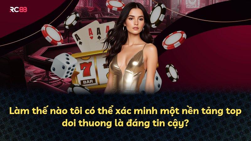 Làm thế nào tôi có thể xác minh một nền tảng top doi thuong là đáng tin cậy?