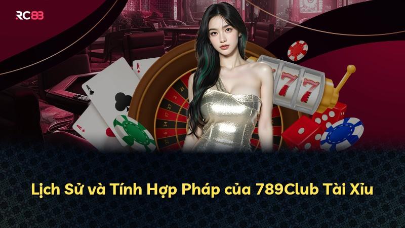 Lịch Sử và Tính Hợp Pháp của 789Club Tài Xỉu