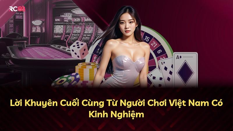 Lời Khuyên Cuối Cùng Từ Người Chơi Việt Nam Có Kinh Nghiệm