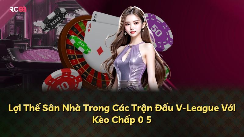 Lợi Thế Sân Nhà Trong Các Trận Đấu V-League Với Kèo Chấp 0 5