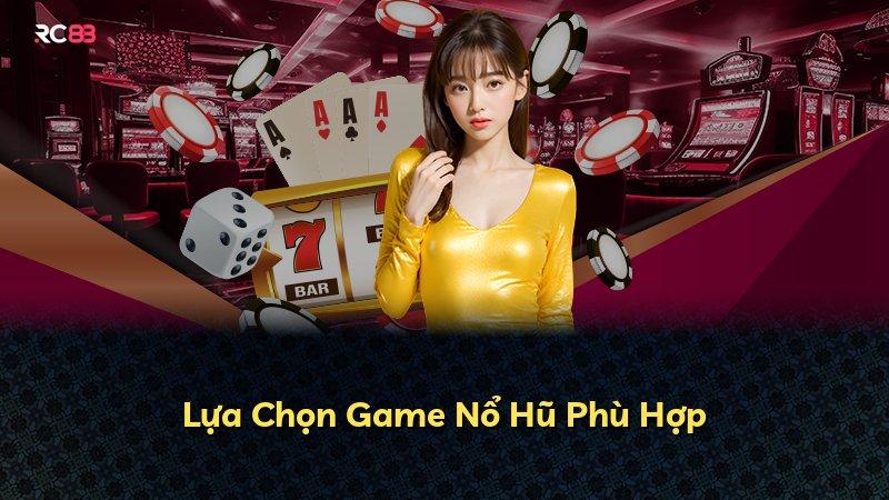 Lựa Chọn Game Nổ Hũ Phù Hợp