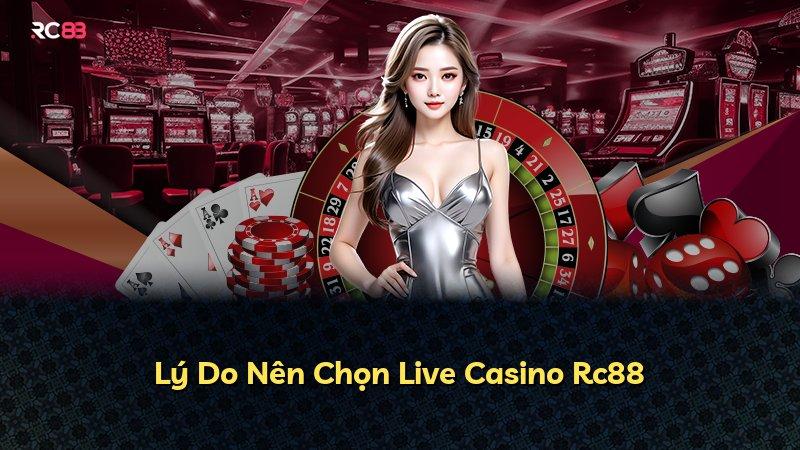 Lý Do Nên Chọn Live Casino Rc88
