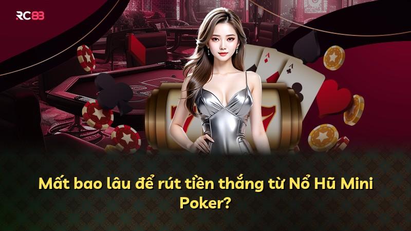 Mất bao lâu để rút tiền thắng từ Nổ Hũ Mini Poker?