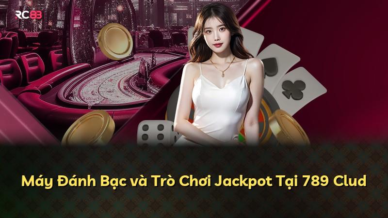 Máy Đánh Bạc và Trò Chơi Jackpot Tại 789 Clud