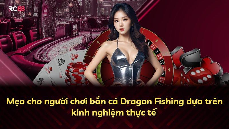 Mẹo cho người chơi bắn cá Dragon Fishing dựa trên kinh nghiệm thực tế