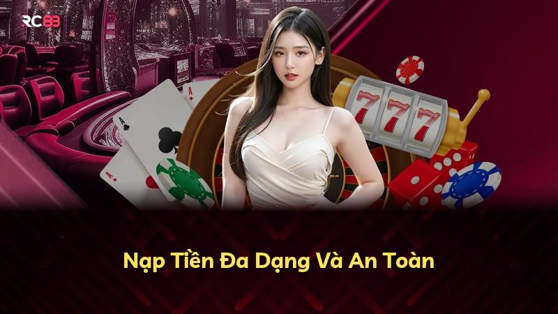 Nạp Tiền Đa Dạng Và An Toàn