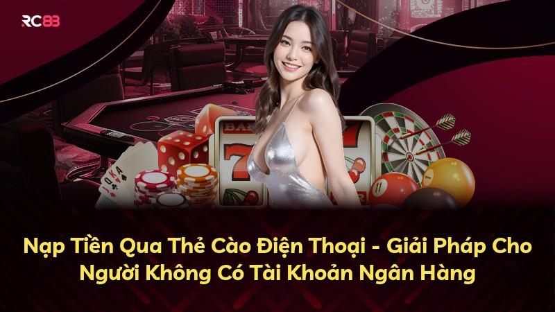 Nạp Tiền Qua Thẻ Cào Điện Thoại - Giải Pháp Cho Người Không Có Tài Khoản Ngân Hàng