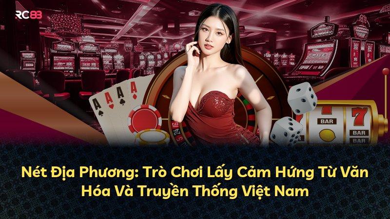 Nét Địa Phương: Trò Chơi Lấy Cảm Hứng Từ Văn Hóa Và Truyền Thống Việt Nam