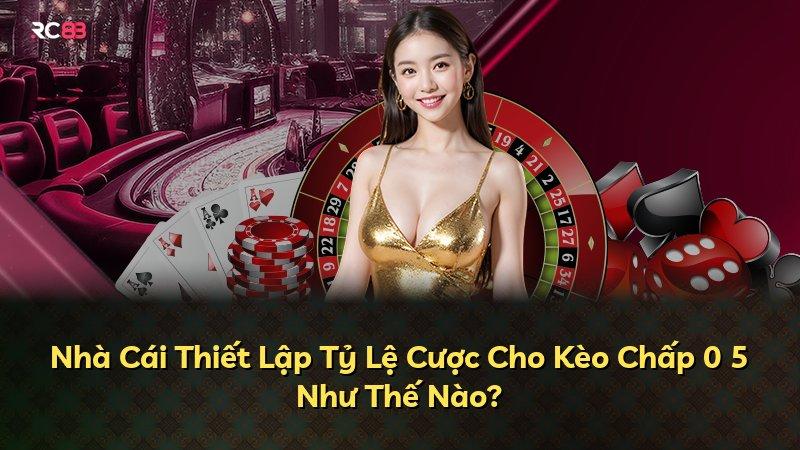 Nhà Cái Thiết Lập Tỷ Lệ Cược Cho Kèo Chấp 0 5 Như Thế Nào?