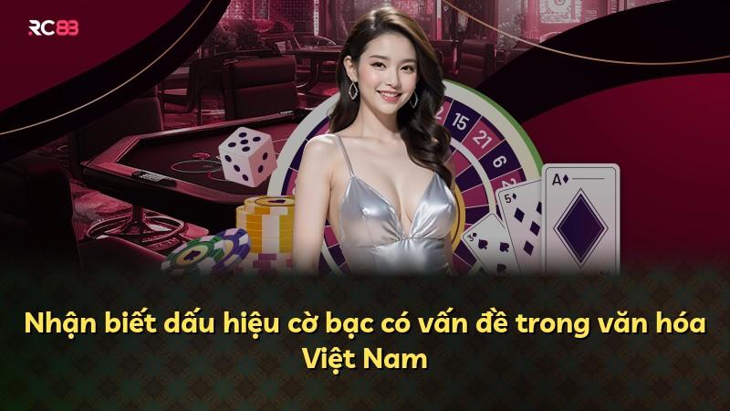 Nhận biết dấu hiệu cờ bạc có vấn đề trong văn hóa Việt Nam