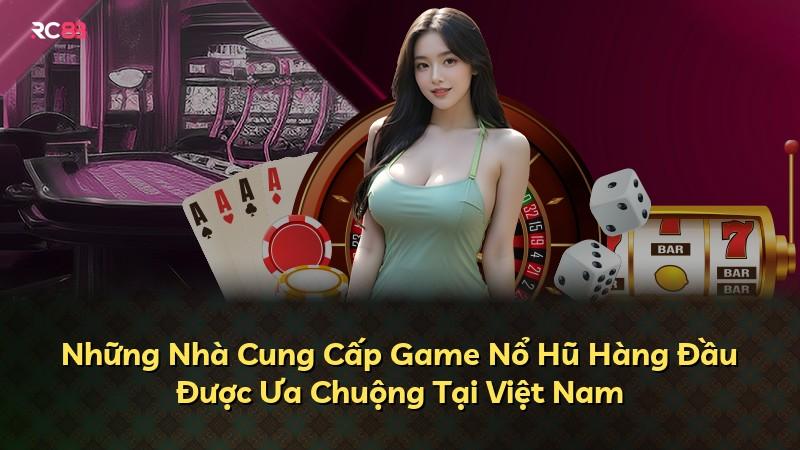 Những Nhà Cung Cấp Game Nổ Hũ Hàng Đầu Được Ưa Chuộng Tại Việt Nam