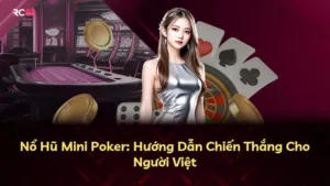 Nổ Hũ Mini Poker: Hướng Dẫn Chiến Thắng Cho Người Việt