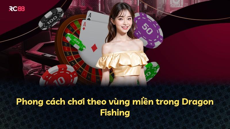 Phong cách chơi theo vùng miền trong Dragon Fishing