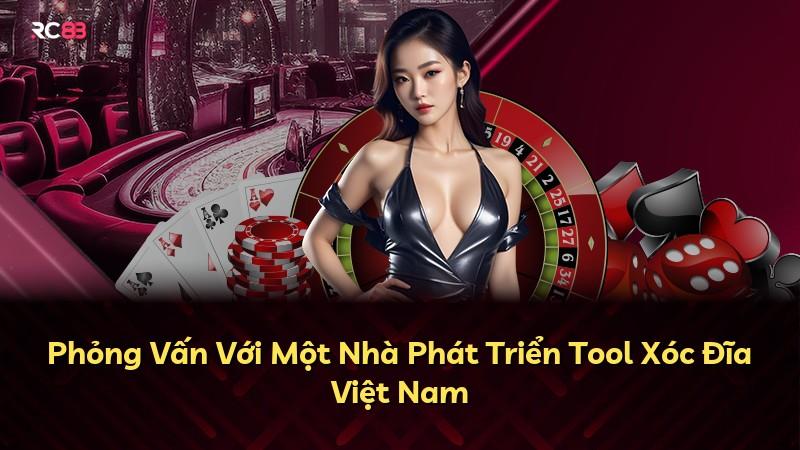 Phỏng Vấn Với Một Nhà Phát Triển Tool Xóc Đĩa Việt Nam
