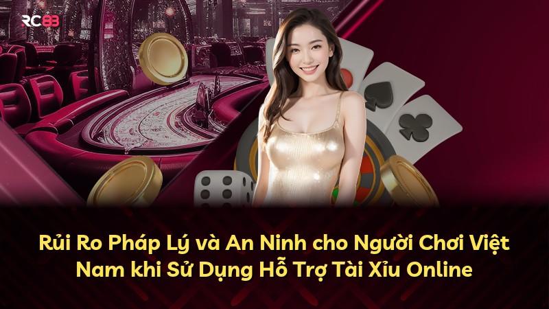 Rủi Ro Pháp Lý và An Ninh cho Người Chơi Việt Nam khi Sử Dụng Hỗ Trợ Tài Xỉu Online