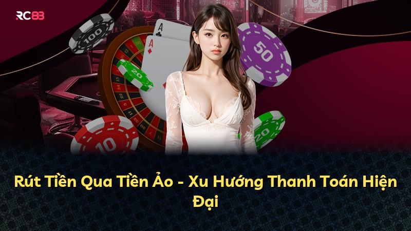 Rút Tiền Qua Tiền Ảo - Xu Hướng Thanh Toán Hiện Đại
