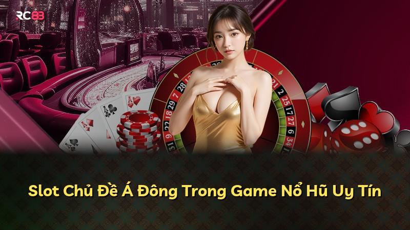 Slot Chủ Đề Á Đông Trong Game Nổ Hũ Uy Tín