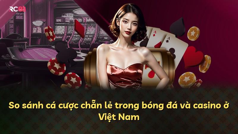 So sánh cá cược chẵn lẻ trong bóng đá và casino ở Việt Nam