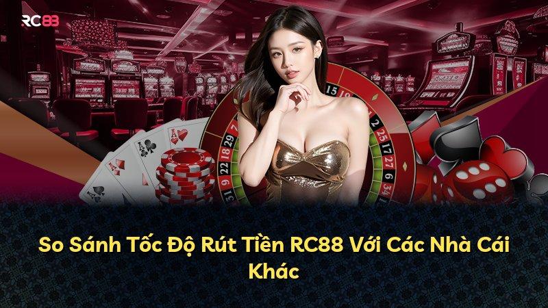So Sánh Tốc Độ Rút Tiền RC88 Với Các Nhà Cái Khác