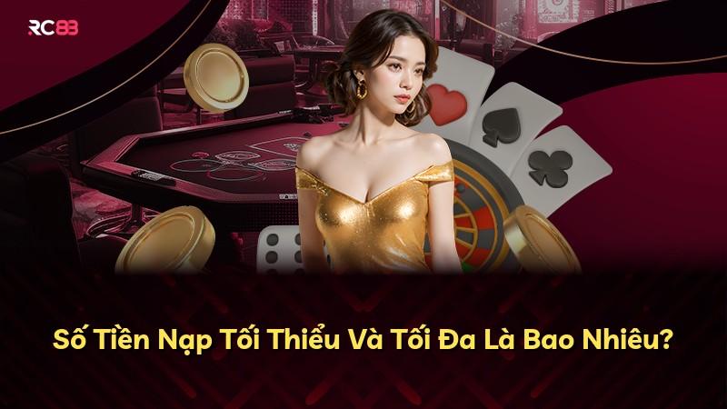 Số Tiền Nạp Tối Thiểu Và Tối Đa Là Bao Nhiêu?