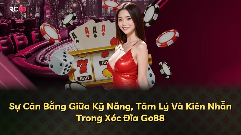 Sự Cân Bằng Giữa Kỹ Năng, Tâm Lý Và Kiên Nhẫn Trong Xóc Đĩa Go88