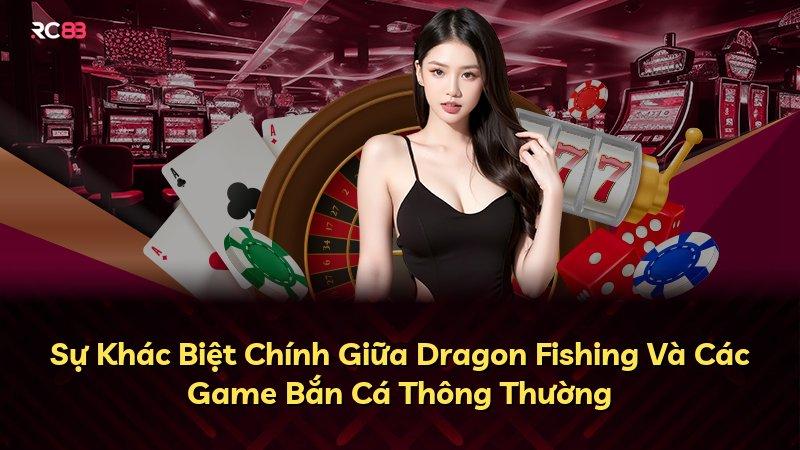Sự Khác Biệt Chính Giữa Dragon Fishing Và Các Game Bắn Cá Thông Thường