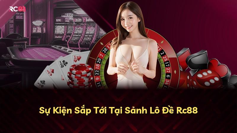 Sự Kiện Sắp Tới Tại Sảnh Lô Đề Rc88