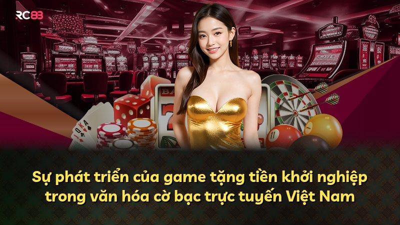 Sự phát triển của game tặng tiền khởi nghiệp trong văn hóa cờ bạc trực tuyến Việt Nam