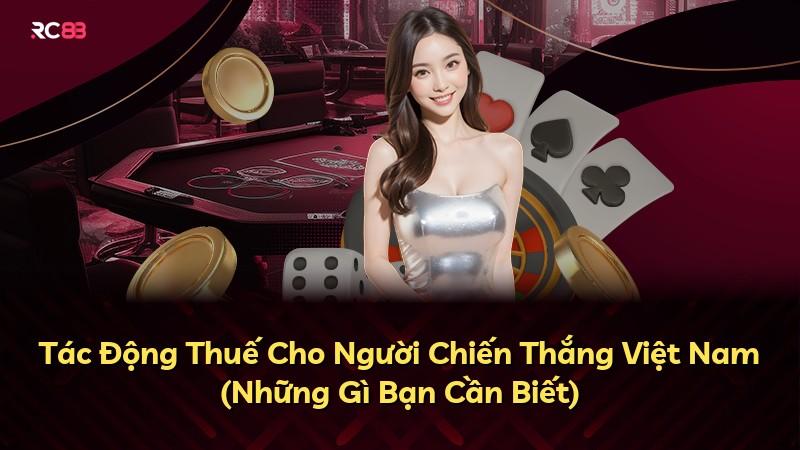 Tác Động Thuế Cho Người Chiến Thắng Việt Nam (Những Gì Bạn Cần Biết)