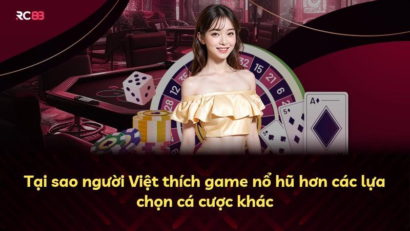 Tại sao người Việt thích game nổ hũ hơn các lựa chọn cá cược khác
