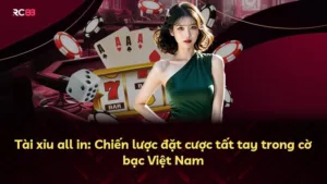 Tài xỉu all in: Chiến lược đặt cược tất tay trong cờ bạc Việt Nam