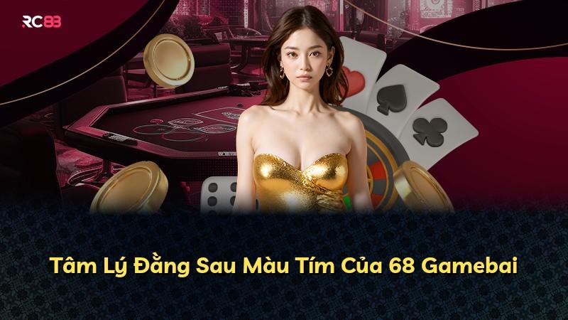 Tâm Lý Đằng Sau Màu Tím Của 68 Gamebai