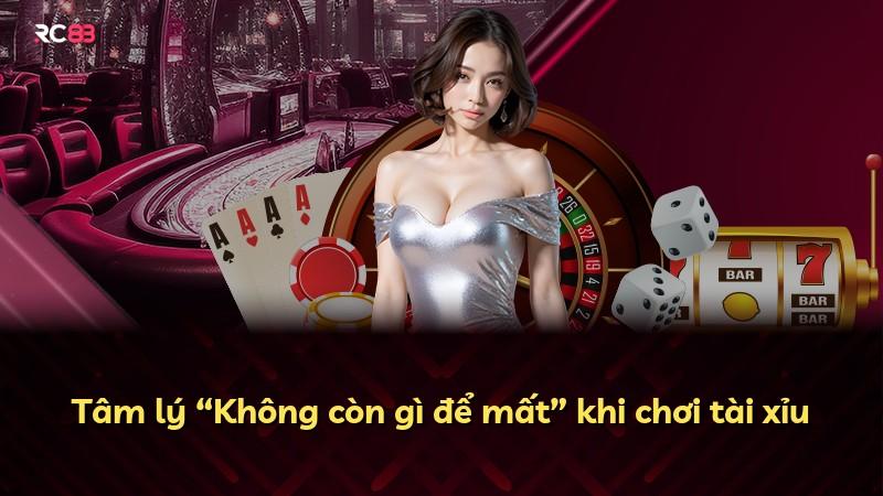 Tâm lý “Không còn gì để mất” khi chơi tài xỉu